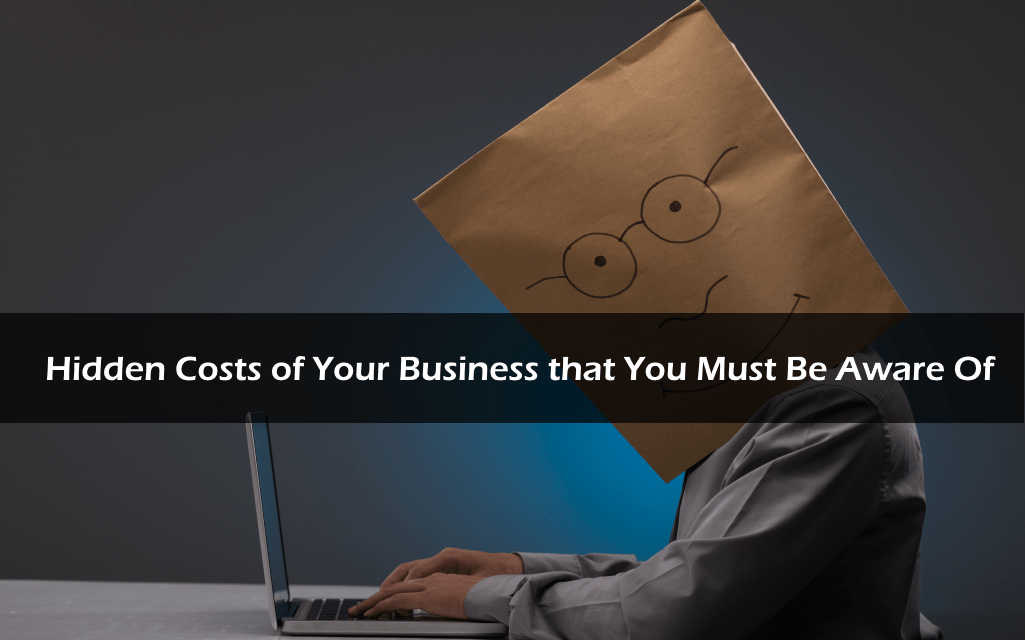 Hidden Costs of Your Business that You Must Be Aware Of
