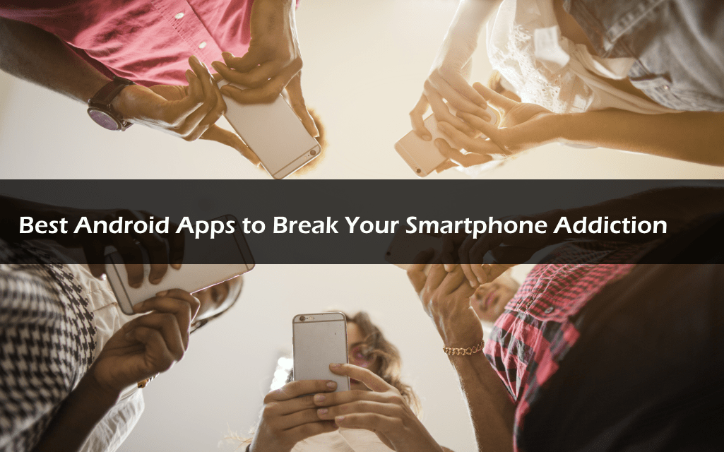 Best Android Apps to Break Your Smartphone Addiction
