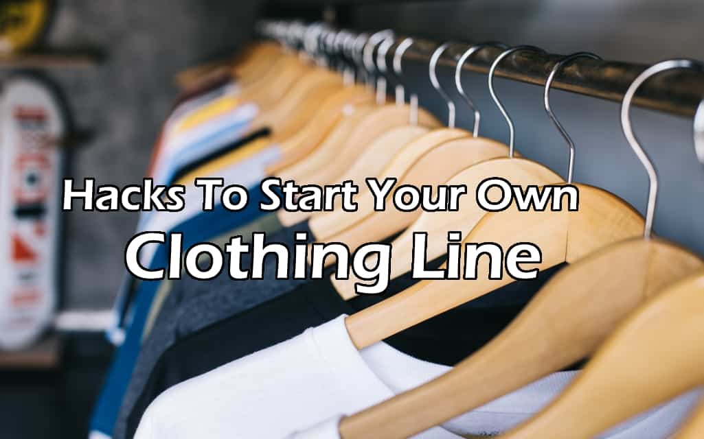 Hacks To Start Your Own Clothing Line.