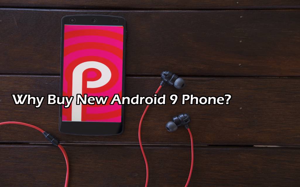 Why Buy New Android 9 Phone?